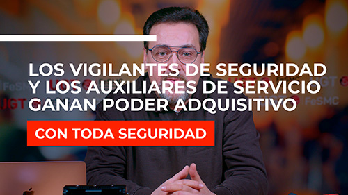 VIDEO | LOS VIGILANTES DE SEGURIDAD PRIVADA Y LOS AUXILIARES DE SERVICIO NO PIERDEN PODER ADQUISITIVOS GRACIAS A LOS CONVENIOS FIRMADOS POR UGT