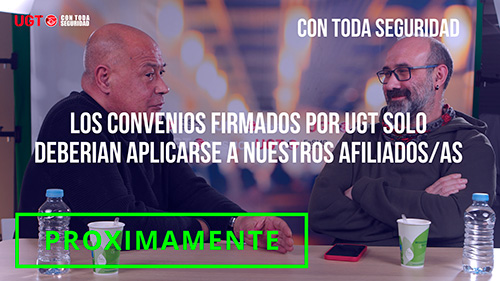 CON TODA SEGURIDAD | PROXIMAMENTE | LOS CONVENIOS FIRMADOS POR UGT SOLO DEBERIAN APLICARSE A NUESTROS AFILIADOS Y AFILIADAS