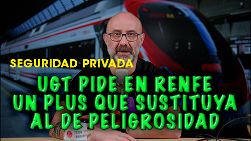 image VIDEO | UGT PIDE UNA REUNION CON  I-SEC PARA QUE PAGUE EN RENFE UN PLUS QUE SUSTITUYA AL DE PELIGROSIDAD