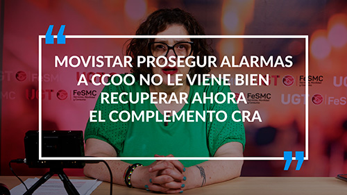 image VIDEO | MOVISTAR PROSEGUR ALARMAS | A CCOO NO LE VIENE BIEN RECUPERAR AHORA EL COMPLEMENTO CRA