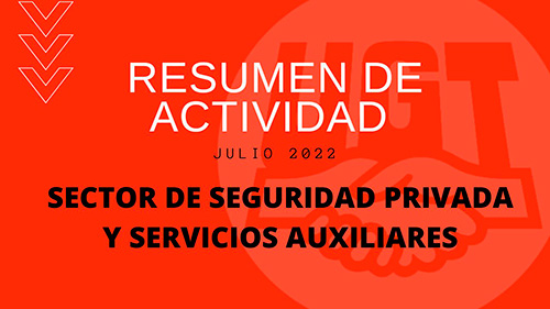 FeSMC UGT | SECTOR DE SEGURIDAD PRIVADA | RESUMEN DE ACTIVIDAD JULIO 2022