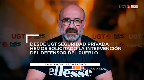 VIDEO | SECTOR DE SEGURIDAD PRIVADA Y SERVICIOS AUXILIARES | DESDE UGT HEMOS SOLICITADO LA INTERVENCION DEL DEFENSOR DEL PUEBLO