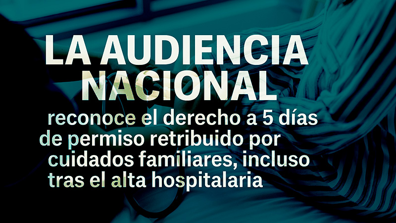 image La Audiencia Nacional reconoce el derecho a 5 días de permiso retribuido por cuidados familiares, incluso tras el alta hospitalaria