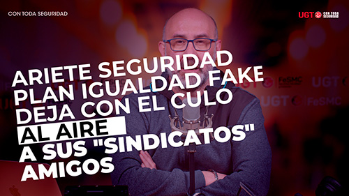 VIDEO | EL PLAN DE IGUALDAD FAKE DE ARIETE SEGURIDAD, FIRMADO POR ALTERNATIVA SINDICAL, PROGRESO SINDICAL Y STSyS, ANULADO EN EL SIMA